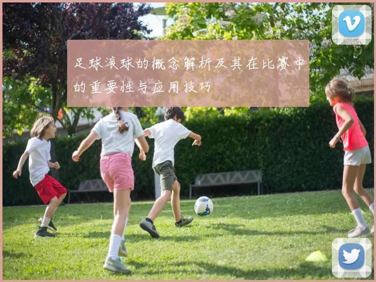 足球滚球的概念解析及其在比赛中的重要性与应用技巧