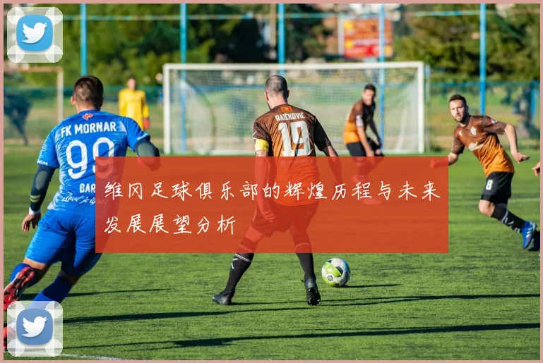 维冈足球俱乐部的辉煌历程与未来发展展望分析