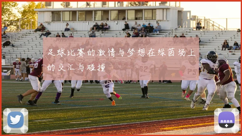 足球比赛的激情与梦想在绿茵场上的交汇与碰撞